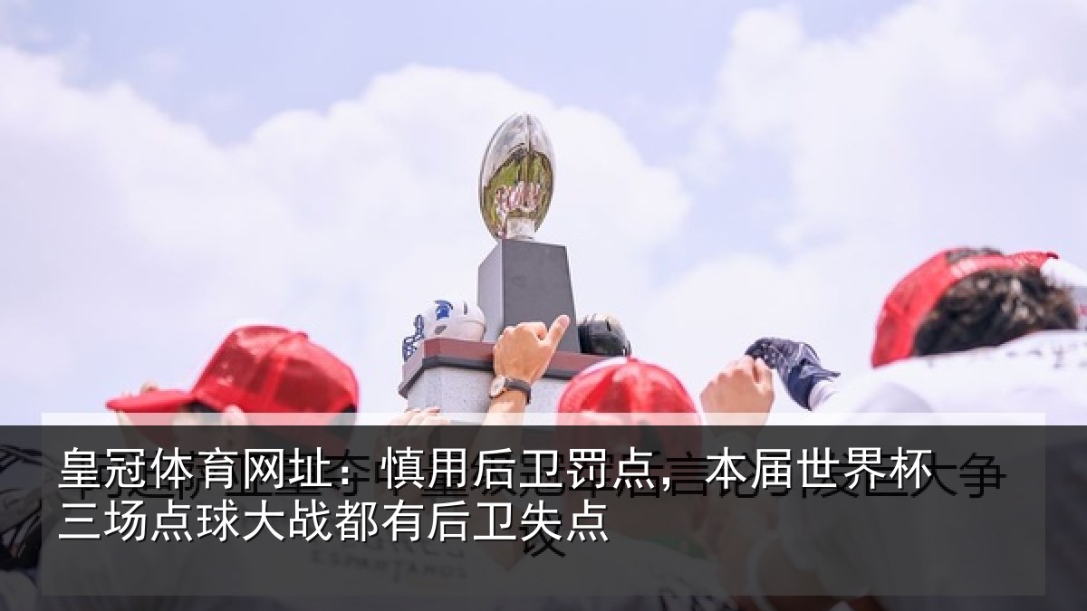 皇冠体育网址:慎用相关情况杯三相关情况卫失点