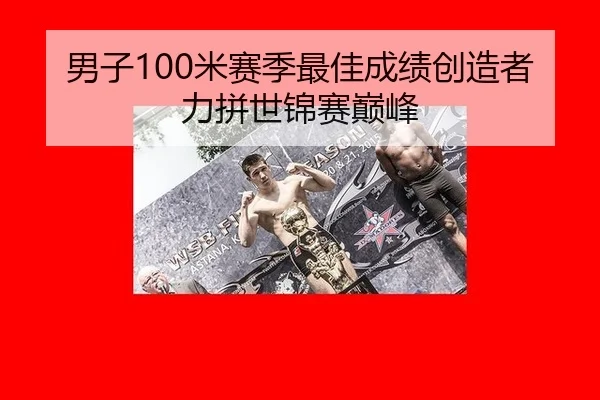 男子100米赛季最佳成绩创造者力拼世锦赛巅峰